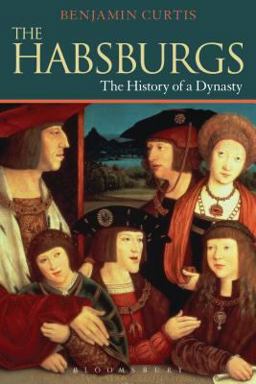 Habsburgs The History of a Dynasty  9781441150028 Front Cover