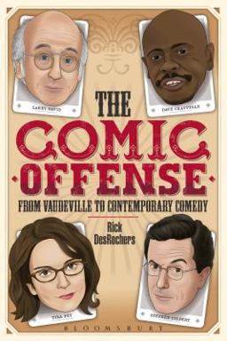 Comic Offense from Vaudeville to Contemporary Comedy Larry David, Tina Fey, Stephen Colbert, and Dave Chappelle  9781441160874 Front Cover
