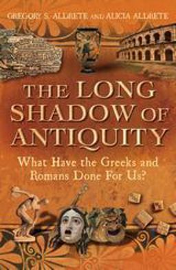 Long Shadow of Antiquity What Have the Greeks and Romans Done for Us?  9781441162472 Front Cover