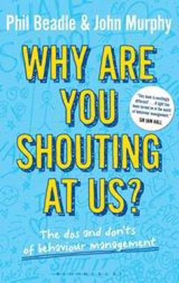 Why Are You Shouting at Us? The Dos and Don'ts of Behaviour Management  9781441185150 Front Cover