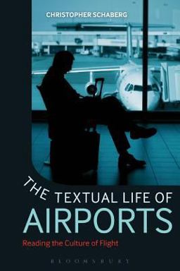 Textual Life of Airports Reading the Culture of Flight 2013 9781441189684 Front Cover