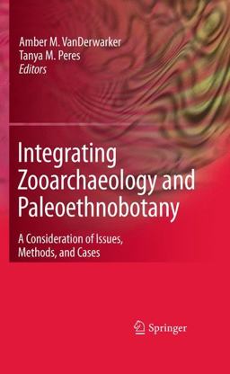 Integrating Zooarchaeology and Paleoethnobotany A Consideration of Issues, Methods, and Cases  9781441909343 Front Cover