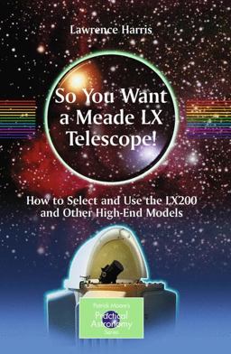 So You Want a Meade LX Telescope! How to Select and Use the LX200 and Other High-End Models  9781441917744 Front Cover
