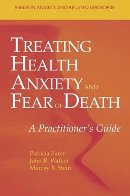 Treating Health Anxiety and Fear of Death Treating Health Anxiety and Fear of Death