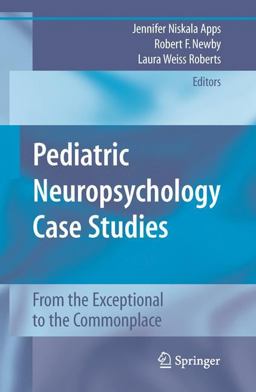 Pediatric Neuropsychology Case Studies From the Exceptional to the Commonplace  9781441960801 Front Cover
