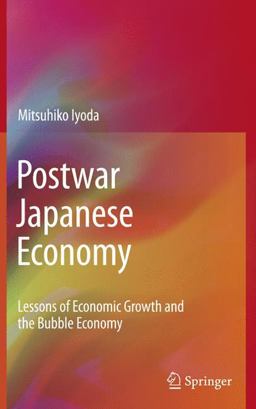 Postwar Japanese Economy Lessons of Economic Growth and the Bubble Economy  9781441963314 Front Cover