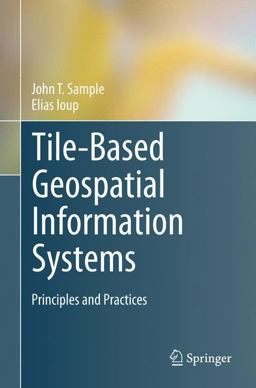 Tile-Based Geospatial Information Systems Principles and Practices  9781441976307 Front Cover