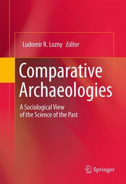Comparative Archaeologies A Sociological View of the Science of the Past 2011 9781441982254 Front Cover