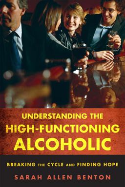 Understanding the High-Functioning Alcoholic Breaking the Cycle and Finding Hope  9781442203907 Front Cover