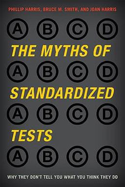 The Myths of Standardized Tests The Myths of Standardized Tests