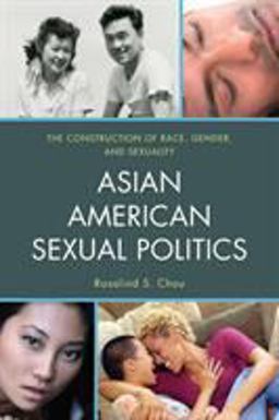 Asian American Sexual Politics The Construction of Race, Gender, and Sexuality  9781442209251 Front Cover