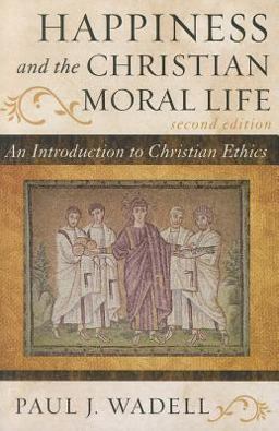 Happiness and the Christian Moral Life An Introduction to Christian Ethics 2nd 9781442209732 Front Cover