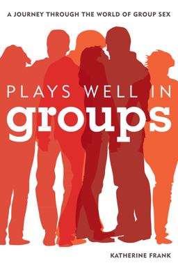 Plays Well in Groups A Journey Through the World of Group Sex  9781442218697 Front Cover