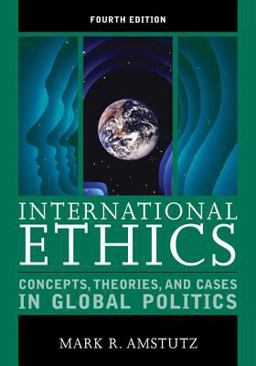 International Ethics Concepts, Theories, and Cases in Global Politics 4th 9781442220966 Front Cover