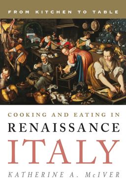 Cooking and Eating in Renaissance Italy From Kitchen to Table  9781442227187 Front Cover