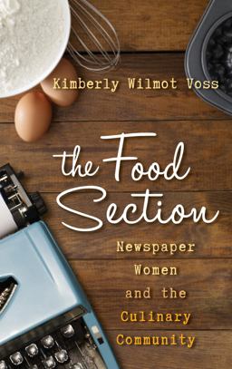 Food Section Newspaper Women and the Culinary Community  9781442227200 Front Cover