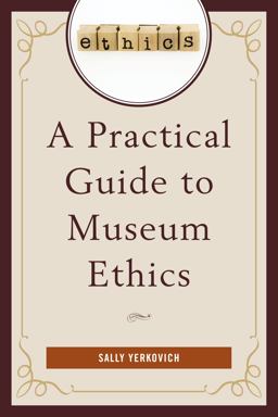 Practical Guide to Museum Ethics  9781442231634 Front Cover
