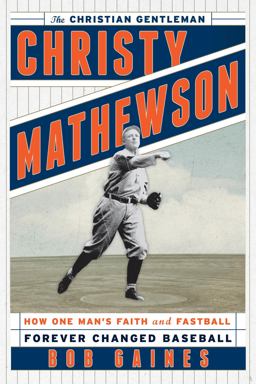 Christy Mathewson, the Christian Gentleman Christy Mathewson, the Christian Gentleman