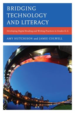 Bridging Technology and Literacy Developing Digital Reading and Writing Practices in Grades K-6  9781442234956 Front Cover
