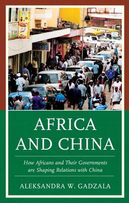 Africa and China How Africans and Their Governments Are Shaping Relations with China  9781442237759 Front Cover