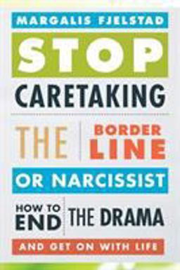 Stop Caretaking the Borderline or Narcissist How to End the Drama and Get on with Life  9781442238329 Front Cover