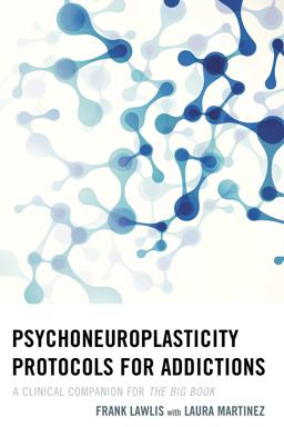 Psychoneuroplasticity Protocols for Addictions A Clinical Companion for the Big Book  9781442241978 Front Cover