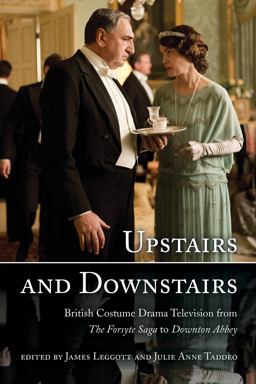 Upstairs and Downstairs British Costume Drama Television from the Forsyte Saga to Downton Abbey  9781442244825 Front Cover