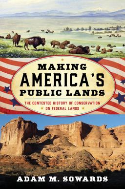 Making America's Public Lands The Contested History of Conservation on Federal Lands  9781442246959 Front Cover