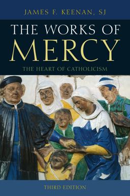 Works of Mercy The Heart of Catholicism 3rd 9781442247147 Front Cover