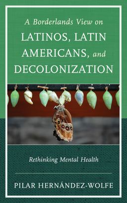 Borderlands View on Latinos, Latin Americans, and Decolonization Rethinking Mental Health  9781442247758 Front Cover