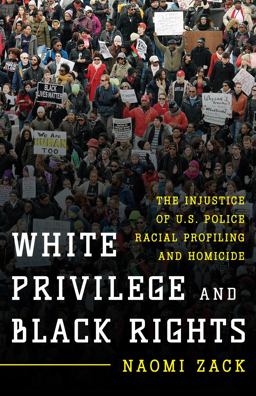 White Privilege and Black Rights The Injustice of U. S. Police Racial Profiling and Homicide  9781442250574 Front Cover