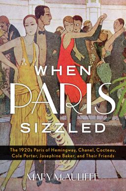 When Paris Sizzled The 1920s Paris of Hemingway, Chanel, Cocteau, Cole Porter, Josephine Baker, and Their Friends  9781442253322 Front Cover