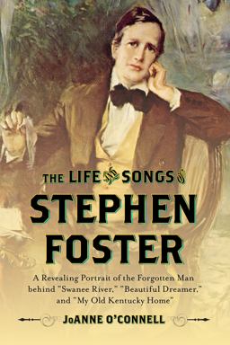 Life and Songs of Stephen Foster A Revealing Portrait of the Forgotten Man Behind "Swanee River," "Beautiful Dreamer," and "My Old Kentucky Home"  9781442253865 Front Cover