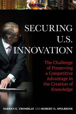 Securing U. S. Innovation The Challenge of Preserving a Competitive Advantage in the Creation of Knowledge  9781442256347 Front Cover