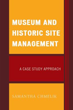 Museum and Historic Site Management A Case Study Approach  9781442256385 Front Cover