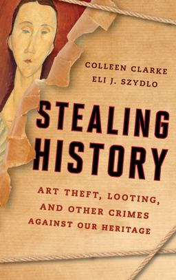 Stealing History Art Theft, Looting, and Other Crimes Against Our Cultural Heritage  9781442260795 Front Cover