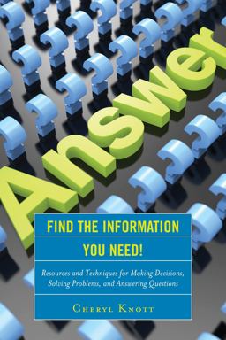 Find the Information You Need! Resources and Techniques for Making Decisions, Solving Problems, and Answering Questions  9781442262485 Front Cover