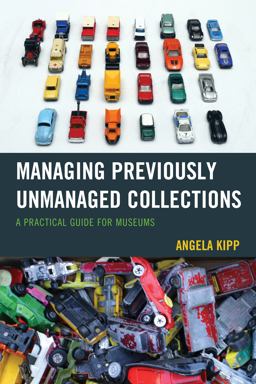 Managing Previously Unmanaged Collections A Practical Guide for Museums  9781442263475 Front Cover