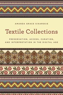 Textile Collections Preservation, Access, Curation, and Interpretation in the Digital Age  9781442263642 Front Cover
