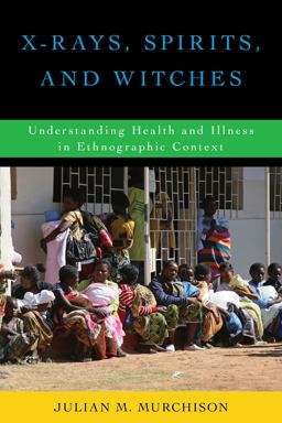 X-Rays, Spirits, and Witches Understanding Health and Illness in Ethnographic Context  9781442267404 Front Cover