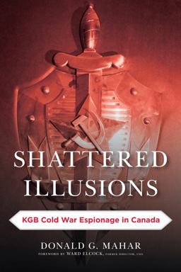 Shattered Illusions KGB Cold War Espionage in Canada  9781442269149 Front Cover