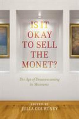 Is It Okay to Sell the Monet? The Age of Deaccessioning in Museums  9781442270817 Front Cover