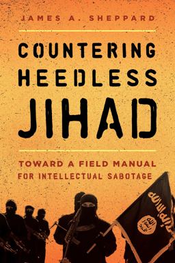 Countering Heedless Jihad Toward a Field Manual for Intellectual Sabotage  9781442271241 Front Cover