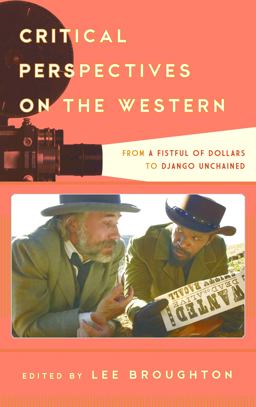 Critical Perspectives on the Western From a Fistful of Dollars to Django Unchained  9781442272422 Front Cover