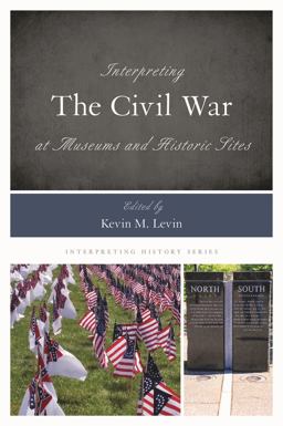 Interpreting the Civil War at Museums and Historic Sites  9781442273689 Front Cover