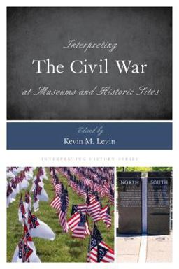 Interpreting the Civil War at Museums and Historic Sites  9781442273696 Front Cover