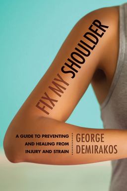 Fix My Shoulder A Guide to Preventing and Healing from Injury and Strain  9781442275850 Front Cover