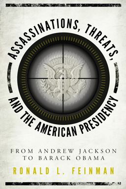 Assassinations, Threats, and the American Presidency From Andrew Jackson to Barack Obama 2nd 9781442279513 Front Cover