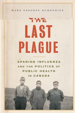 Last Plague Spanish Influenza and the Politics of Public Health in Canada 2nd 9781442610446 Front Cover