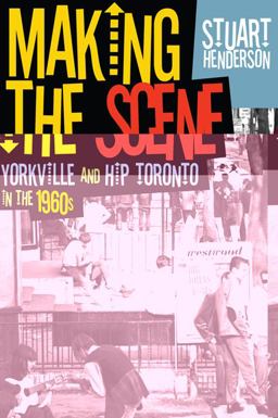 Making the Scene Yorkville and Hip Toronto in The 1960s  9781442610712 Front Cover